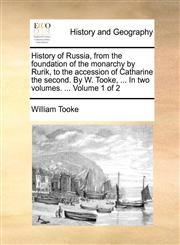 History of Russia, from the foundation of the monarchy by Rurik, to the accession of Catharine the second. By W. Tooke, ... In two volumes. ...  Volume 1 of 2,1170791557,9781170791554