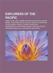 Explorers of the Pacific James Cook, Abel Tasman, George Vancouver, Joseph Banks, Jean-François de Galaup, comte de Lapérouse,115646479X,9781156464793