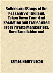 Ballads and Songs of the Peasantry of England, Taken Down From Oral Recitation and Transcribed From Private Manuscripts, Rare Broadsides and,1151909572,9781151909572