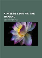 Corse de Leon; Or, the Brigand,1154278514,9781154278514