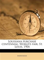 Louisiana purchase centennial, World's fair, St. Louis, 1904,1175596000,9781175596000