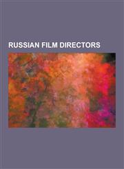 Russian Film Directors Andrei Tarkovsky, Sergei Bodrov, Jr., Andre Andrejew, Nikita Mikhalkov, Ladislas Starevich, Mikhail Vartanov, Prince M,123063715X,9781230637150