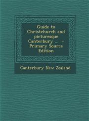 Guide to Christchurch and Picturesque Canterbury ... - Primary Source Edition,128789576X,9781287895763