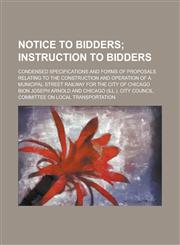 Notice to Bidders; Condensed Specifications and Forms of Proposals Relating to the Construction and Operation of a Municipal Street Railway for the Ci,1234148714,9781234148713