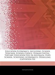 Articles On Education Economics, including School Voucher, School Choice, Human Capital, Tertiary Education Fees In Australia, State School, Screening (economics), Deskilling, Capitation Fee,1243408952,9781243408952