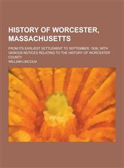 History of Worcester, Massachusetts; From Its Earliest Settlement to September, 1836; With Various Notices Relating to the History of Worcester County,1230229361,9781230229362