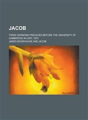 Jacob; Three Sermons Preached Before the University of Cambridge in Lent, 1870,1236762533,9781236762535