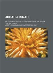 Judah & Israel; Or, the Restoration & Conversation of the Jews & the Ten Tribes,1151272574,9781151272577