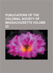Publications of the Colonial Society of Massachusetts Volume 22,1230026142,9781230026145