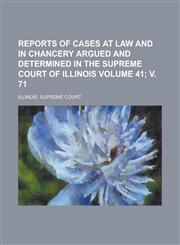 Reports of Cases at Law and in Chancery Argued and Determined in the Supreme Court of Illinois Volume 41; V. 71,1154058484,9781154058482