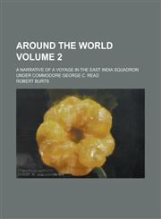 Around the world; a narrative of a voyage in the East India Squadron under Commodore George C. Read Volume 2,1234339641,9781234339647
