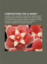 Compositions for clarinet Clarinet choir, Clarinet concerto, In Freundschaft, Clarinet-violin-piano trio, Kegelstatt Trio,1156428181,9781156428184