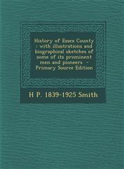 History of Essex County With Illustrations and Biographical Sketches of Some of Its Prominent Men and Pioneers - Primary Source Edition,1293700185,9781293700181