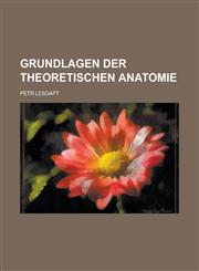 Grundlagen Der Theoretischen Anatomie,1234566761,9781234566760