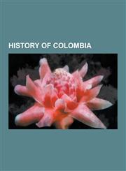 History of Colombia Simon Bolivar, Viceroyalty of New Granada, United Fruit Company, Timeline of Colombian History, Colombian Armed Confli,1230572082,9781230572086