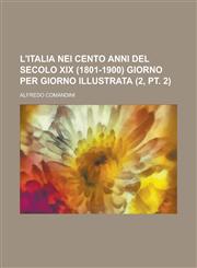 L'Italia Nei Cento Anni del Secolo XIX (1801-1900) Giorno Per Giorno Illustrata (2, PT. 2 ),1153483181,9781153483186