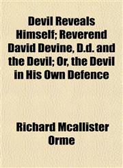 Devil Reveals Himself; Reverend David Devine, D.d. and the Devil; Or, the Devil in His Own Defence,1154681688,9781154681680
