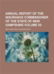 Annual report of the Insurance Commissioner of the State of New Hampshire Volume 55,1130100146,9781130100143