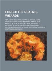Forgotten Realms - Wizards Aballister Bonaduce, Acham el Jhotos, Aerie, Aesperus, Ahghairon, Akabar Bel Akash, Akar Kessell, Aliisza, Almaestaddamir Auldcastle, Alokkair, Alton DeVir, Alustriel Silverhand, Alzegund, Ambuchar Devayam, Amelyssan, Amie Fern,1234700573,9781234700577