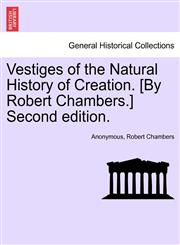 Vestiges of the Natural History of Creation. [By Robert Chambers.] Second edition.,1241520127,9781241520120