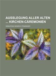 Außlegung aller Alten  Kirchen-Cäremonien,1236952243,9781236952240