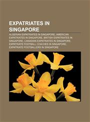 Expatriates in Singapore Algerian expatriates in Singapore, American expatriates in Singapore, British expatriates in Singapore,1157094880,9781157094883