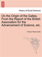 On the Origin of the Gallas. From the Report of the British Association for the Advancement of Science, etc.,1241503648,9781241503642