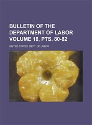 Bulletin of the Department of Labor Volume 18, pts. 80-82,1231125098,9781231125090