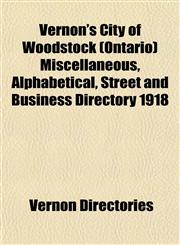 Vernon's City of Woodstock (Ontario) Miscellaneous, Alphabetical, Street and Business Directory 1918,1153202891,9781153202893