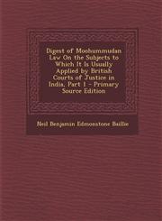 Digest of Moohummudan Law on the Subjects to Which It Is Usually Applied by British Courts of Justice in India, Part 1 - Primary Source Edition,1293922773,9781293922774