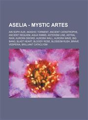 Aselia - Mystic Artes Ain Soph Aur, Akashic Torment, Ancient Catastrophe, Ancient Requiem, Aqua Rimms, Asterism Line, Astral Rain, Aurora Sword, Aurora Wall, Aurora Wave, Big Bang, Blast Heart, Bloody Rose, Blossom Rush, Brave Vesperia, Brilliant Catacly,1234793415,9781234793418