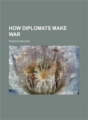 How Diplomats Make War,1151163961,9781151163967