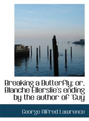 Breaking a Butterfly; or, Blanche Ellerslie's ending by the author of 'Guy,1103015818,9781103015818