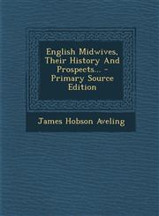 English Midwives, Their History And Prospects... - Primary Source Edition,1293369136,9781293369135