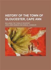 History of the Town of Gloucester, Cape Ann; Including the Town of Rockport,1150558458,9781150558450