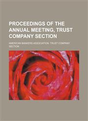 Proceedings of the annual meeting, Trust company section,1151460575,9781151460578