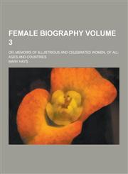 Female Biography; Or, Memoirs of Illustrious and Celebrated Women, of All Ages and Countries Volume 3,1230355537,9781230355535