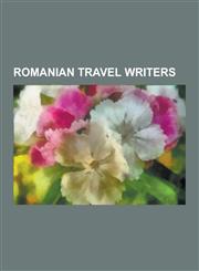 Romanian Travel Writers Mircea Eliade, Mihail Sadoveanu, Benjamin Fondane, Alexandru Macedonski, N. D. Cocea, Mihail Kog Lniceanu, Eugen Relgi,123050656X,9781230506562