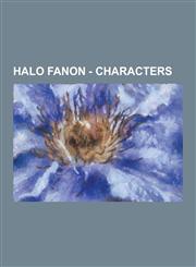 Halo Fanon - Characters 7 Deficient Radiance, Addison Solaski, Ajuntus, Alex Edwards, Andre Jamison, Andrew-G196, Ash-127, Bailey-132, Benjami,1230850554,9781230850559