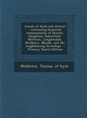 Annals of Hyde and district containing historical reminiscences of Denton, Haughton, Dukinfield, Mottram, Longdendale, Bredbury, Marple, and the neighbouring townships  - Primary Source Edition,1295882795,9781295882793