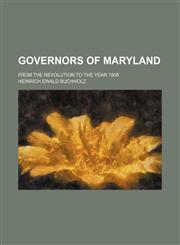 Governors of Maryland; From the Revolution to the Year 1908,1459097688,9781459097681
