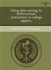 Using data mining to differentiate instruction in college algebra.,1249063949,9781249063940