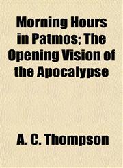 Morning Hours in Patmos; The Opening Vision of the Apocalypse,1154790940,9781154790948