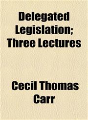 Delegated Legislation; Three Lectures,1152754106,9781152754102