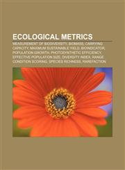 Ecological metrics Measurement of biodiversity, Biomass, Carrying capacity, Maximum sustainable yield, Bioindicator, Population growth,115644599X,9781156445990