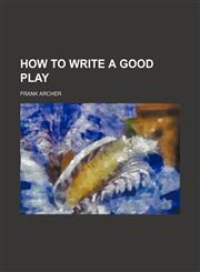 How to Write a Good Play,115035058X,9781150350580