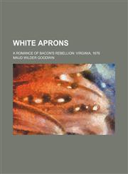 White Aprons; A Romance of Bacon's Rebellion Virginia, 1676,1151270245,9781151270245