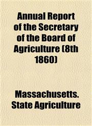 Annual Report of the Secretary of the Board of Agriculture (8th 1860),1153575094,9781153575096