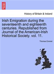 Irish Emigration during the seventeenth and eighteenth centuries. Republished from Journal of the American-Irish Historical Society. vol. 11.,1241554358,9781241554354