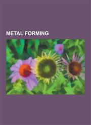 Metal Forming Bending (Metalworking), Blanking and Piercing, Brake (Sheet Metal Bending), Circle Grid Analysis, Coining (Metalworkin,1230577637,9781230577630